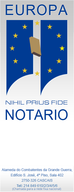 Europa. Nihil Prius Fide. Not&aacute;rio. Alameda dos Combatentes da Grande Guerra (Edif&iacute;cio S&atilde;o Jos&eacute;, 4&ordm; piso, sala 402).2750-326 Cascais. Telefones: 214 849 610 /3/4/5/6